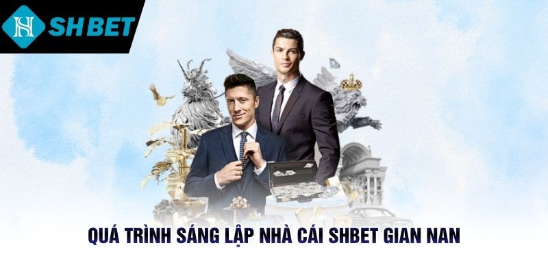 Quá trình sáng lập nhà cái SHBET gian nan
